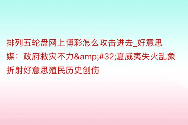 排列五轮盘网上博彩怎么攻击进去_好意思媒：政府救灾不力&#32;夏威夷失火乱象折射好意思殖民历史创伤