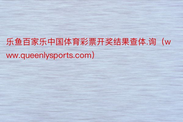 乐鱼百家乐中国体育彩票开奖结果查体.询（www.queenlysports.com）